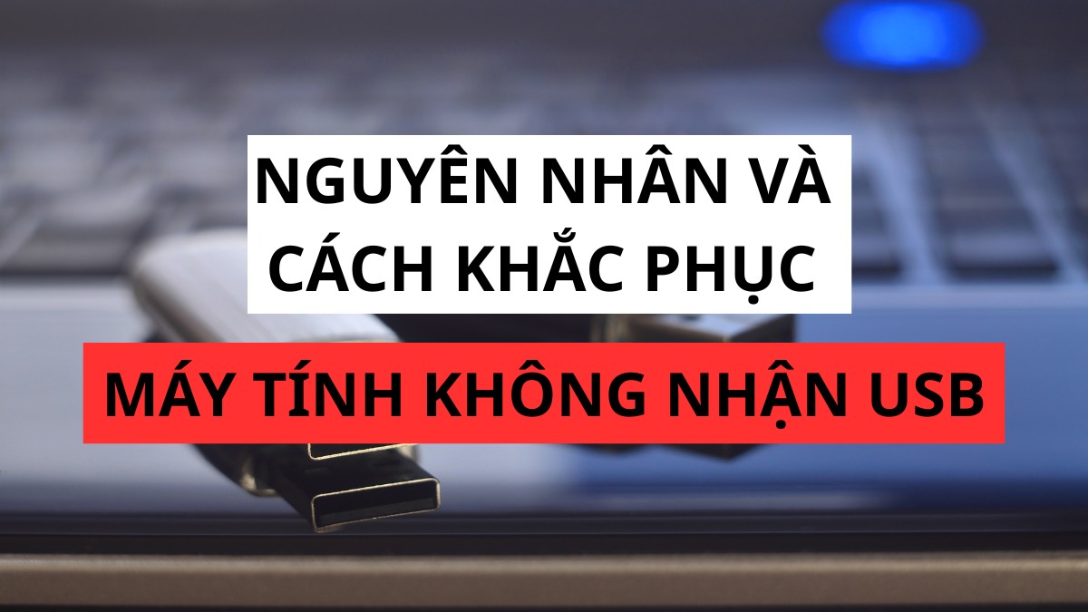 Máy tính không nhận USB: Nguyên nhân và cách khắc phục